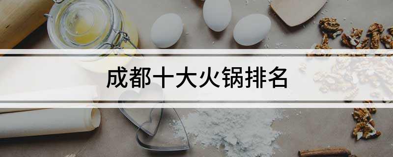 成都十大火锅排名(图1)